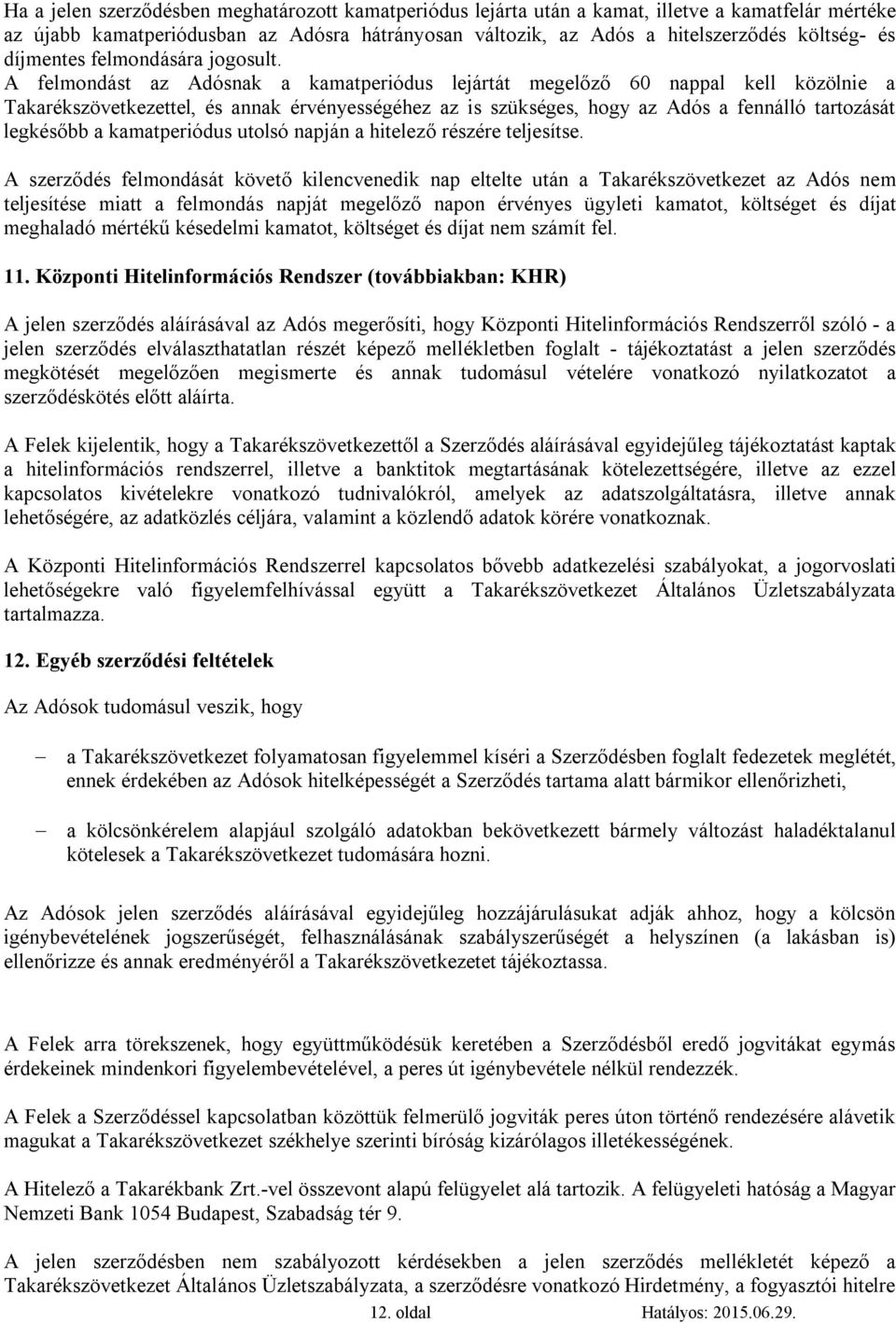 A felmondást az Adósnak a kamatperiódus lejártát megelőző 60 nappal kell közölnie a Takarékszövetkezettel, és annak érvényességéhez az is szükséges, hogy az Adós a fennálló tartozását legkésőbb a