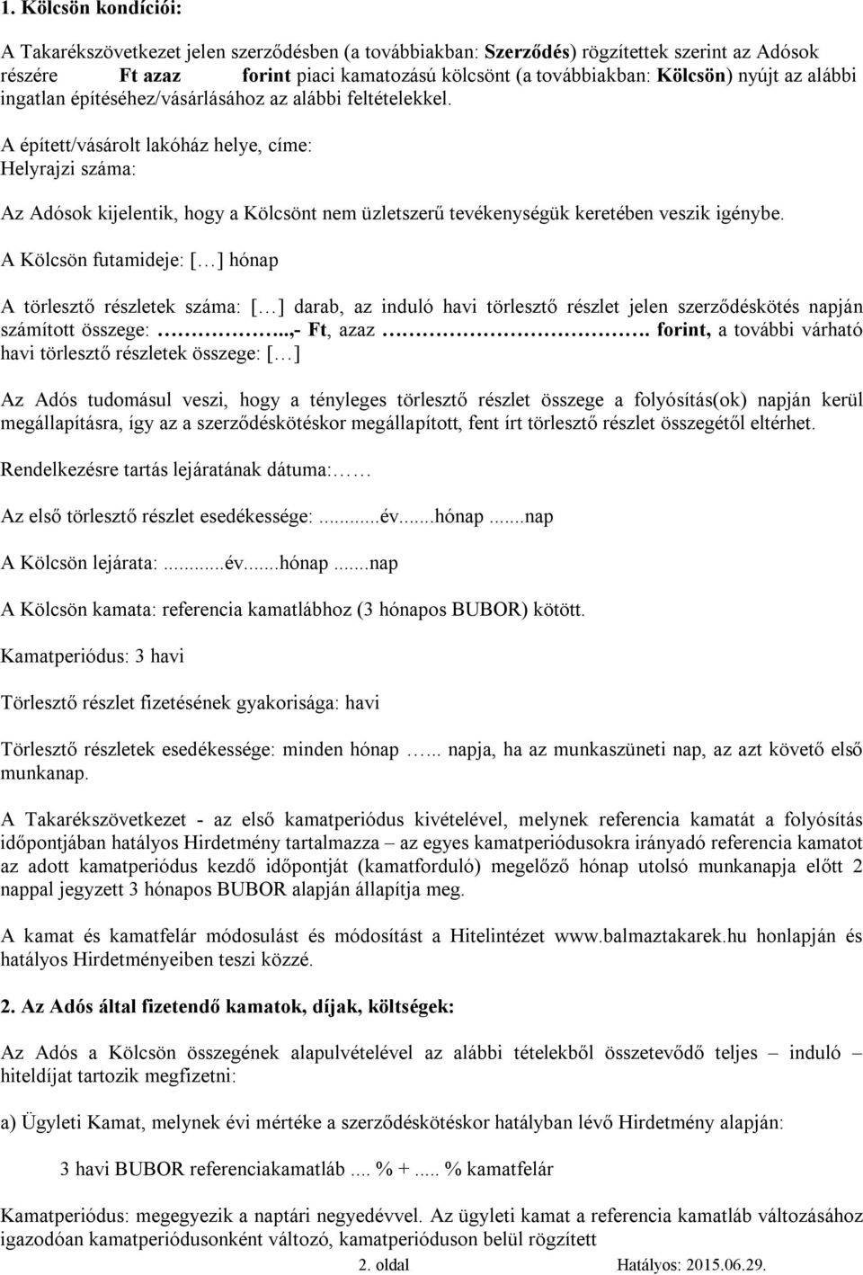 A épített/vásárolt lakóház helye, címe: Helyrajzi száma: Az Adósok kijelentik, hogy a Kölcsönt nem üzletszerű tevékenységük keretében veszik igénybe.