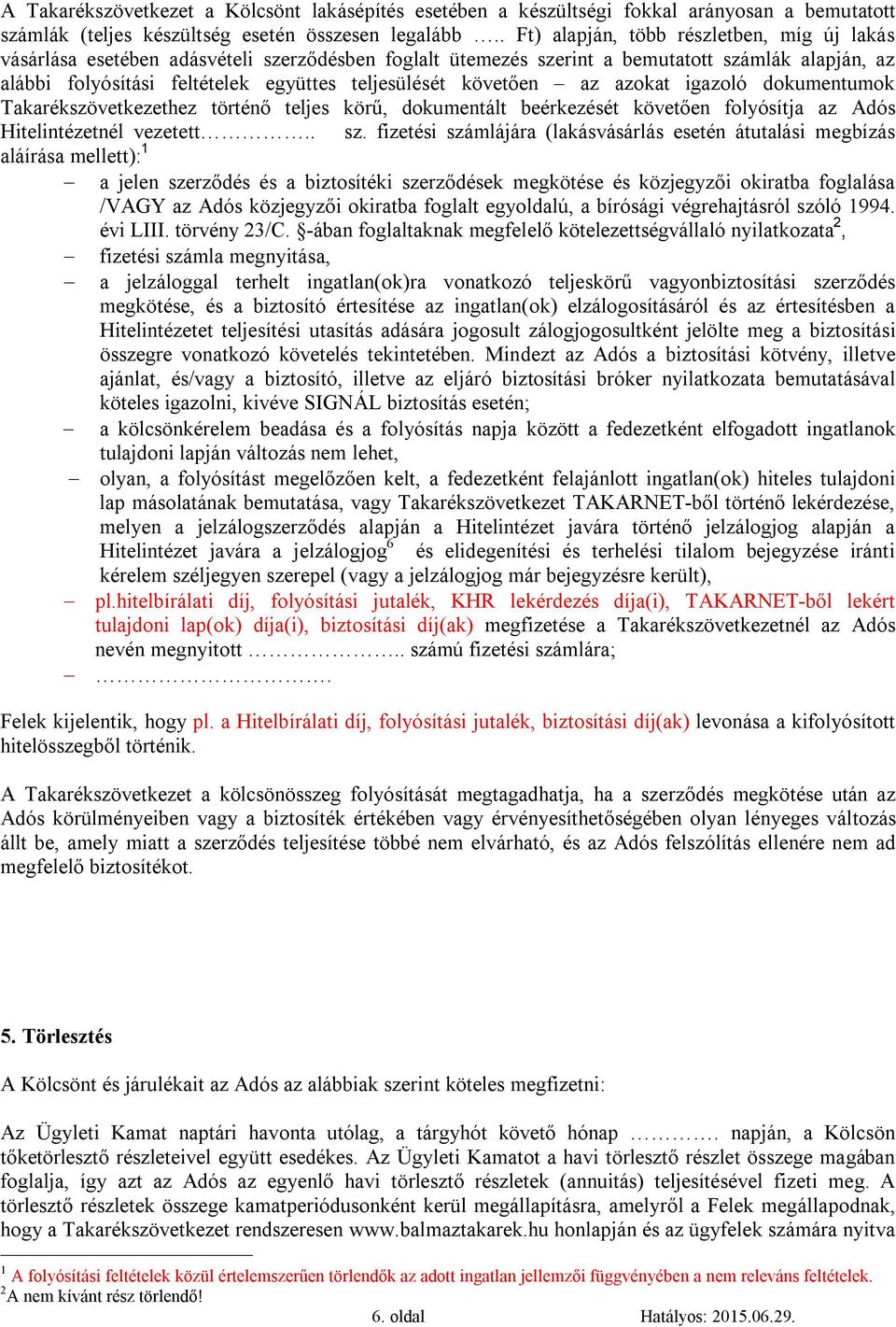 követően az azokat igazoló dokumentumok Takarékszövetkezethez történő teljes körű, dokumentált beérkezését követően folyósítja az Adós Hitelintézetnél vezetett.. sz.