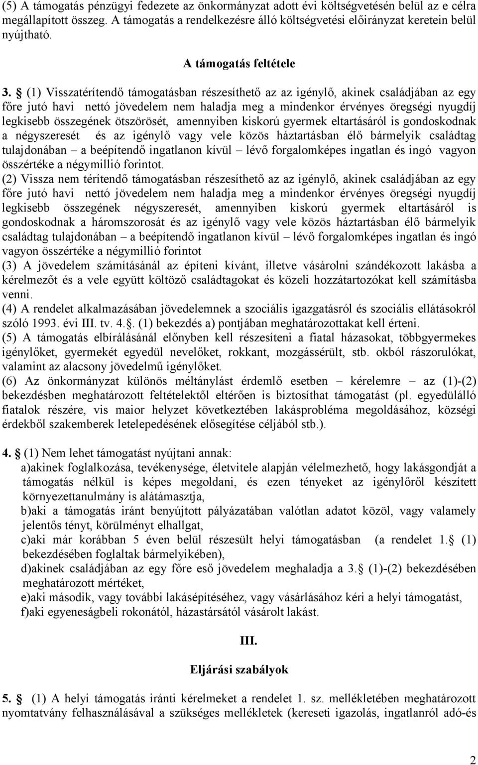 (1) Visszatérítendő támogatásban részesíthető az az igénylő, akinek családjában az egy főre jutó havi nettó jövedelem nem haladja meg a mindenkor érvényes öregségi nyugdíj legkisebb összegének