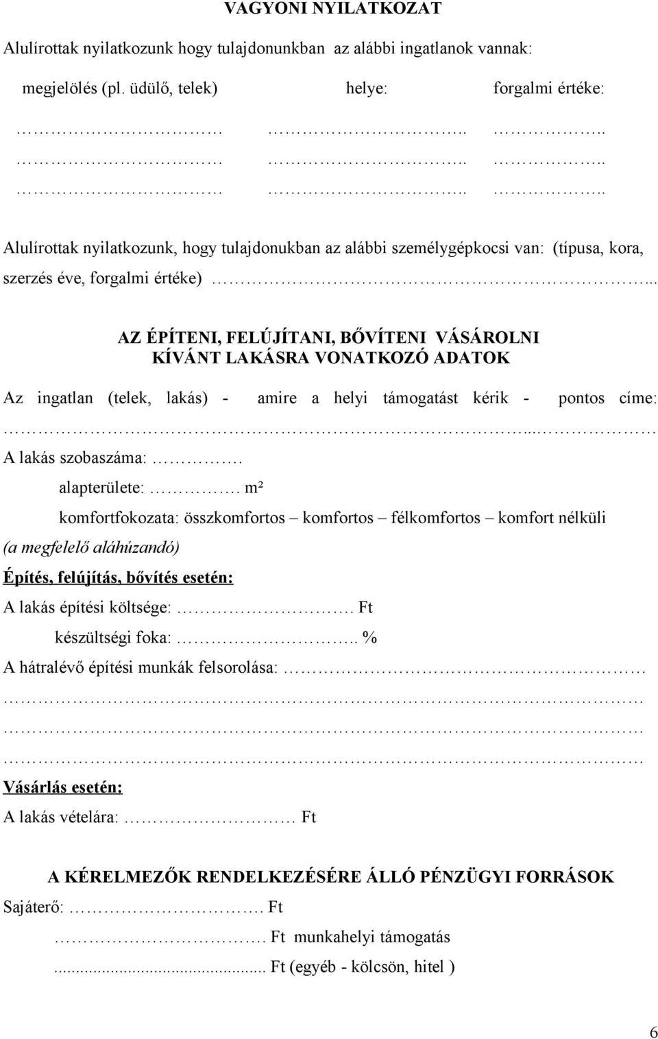 .. AZ ÉPÍTENI, FELÚJÍTANI, BŐVÍTENI VÁSÁROLNI KÍVÁNT LAKÁSRA VONATKOZÓ ADATOK Az ingatlan (telek, lakás) - amire a helyi támogatást kérik - pontos címe:... A lakás szobaszáma:. alapterülete:.