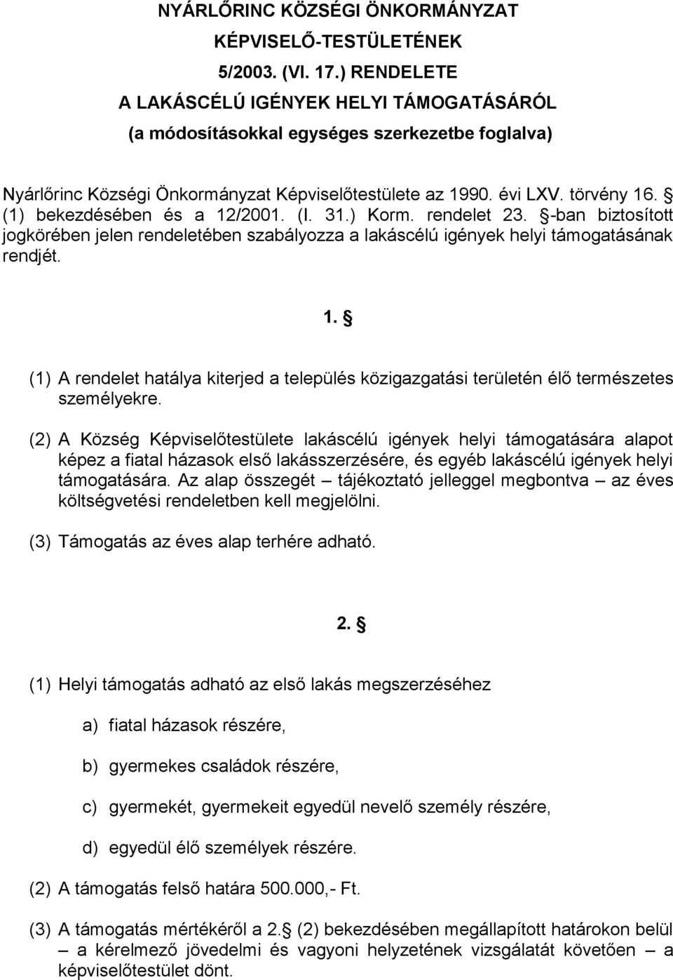 (1) bekezdésében és a 12/2001. (I. 31.) Korm. rendelet 23. -ban biztosított jogkörében jelen rendeletében szabályozza a lakáscélú igények helyi támogatásának rendjét. 1. (1) A rendelet hatálya kiterjed a település közigazgatási területén élő természetes személyekre.