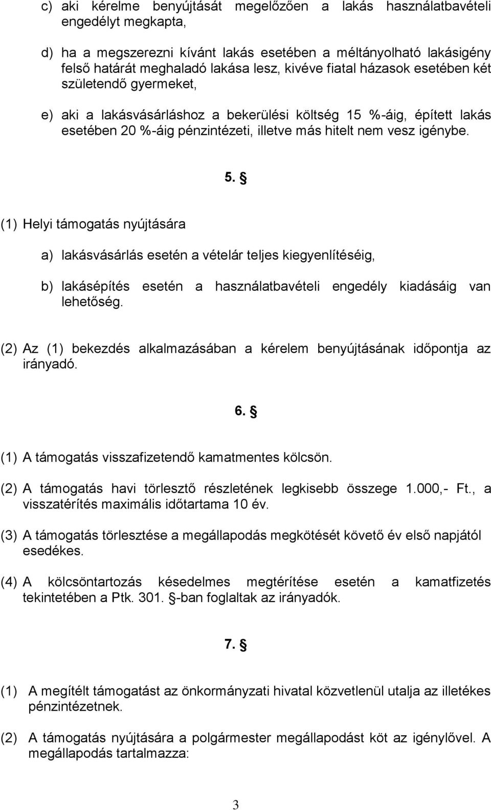 (1) Helyi támogatás nyújtására a) lakásvásárlás esetén a vételár teljes kiegyenlítéséig, b) lakásépítés esetén a használatbavételi engedély kiadásáig van lehetőség.