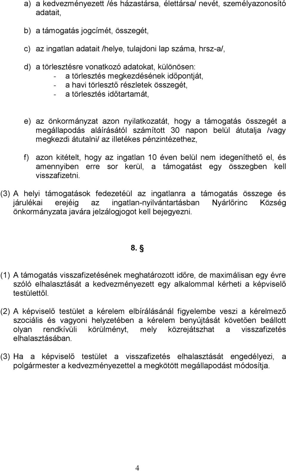 összegét a megállapodás aláírásától számított 30 napon belül átutalja /vagy megkezdi átutalni/ az illetékes pénzintézethez, f) azon kitételt, hogy az ingatlan 10 éven belül nem idegeníthető el, és