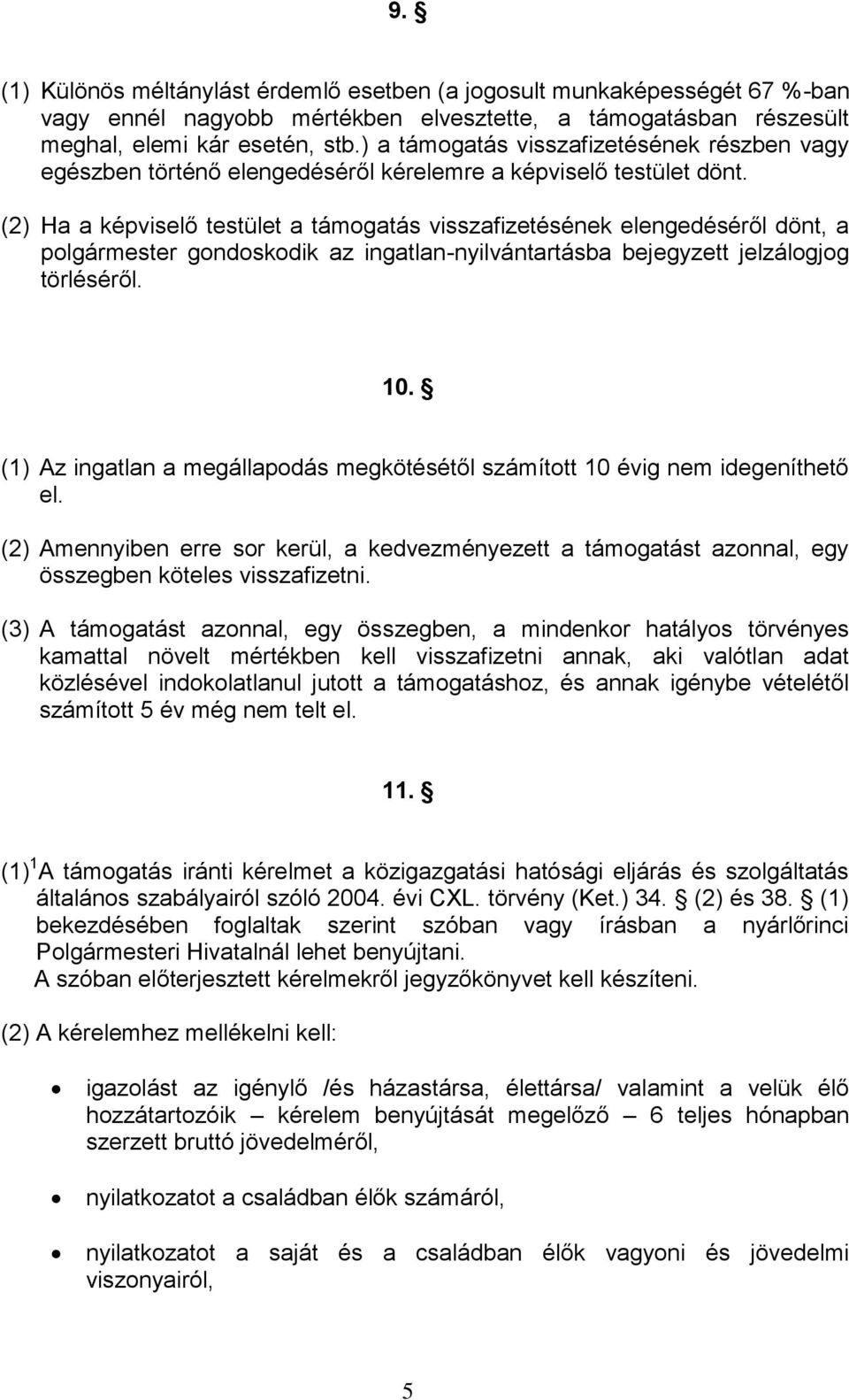 (2) Ha a képviselő testület a támogatás visszafizetésének elengedéséről dönt, a polgármester gondoskodik az ingatlan-nyilvántartásba bejegyzett jelzálogjog törléséről. 10.