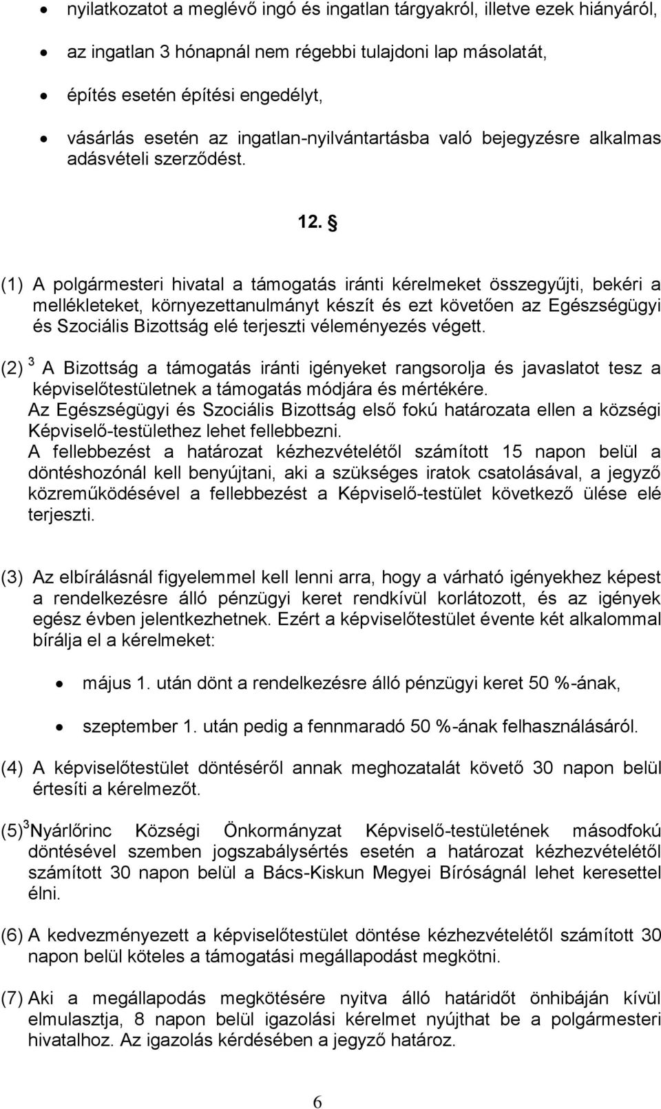 (1) A polgármesteri hivatal a támogatás iránti kérelmeket összegyűjti, bekéri a mellékleteket, környezettanulmányt készít és ezt követően az Egészségügyi és Szociális Bizottság elé terjeszti