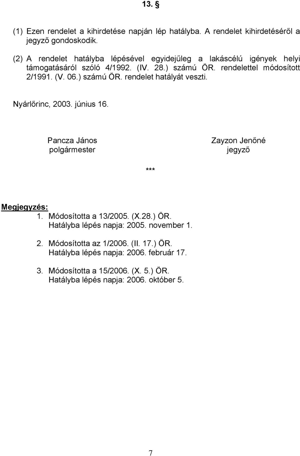 ) számú ÖR. rendelet hatályát veszti. Nyárlőrinc, 2003. június 16. Pancza János polgármester Zayzon Jenőné jegyző *** Megjegyzés: 1. Módosította a 13/2005.