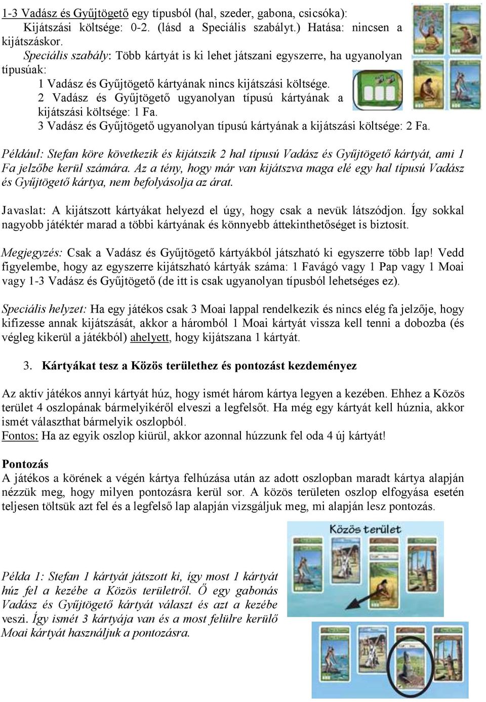 2 Vadász és Gyűjtögető ugyanolyan típusú kártyának a kijátszási költsége: 1 Fa. 3 Vadász és Gyűjtögető ugyanolyan típusú kártyának a kijátszási költsége: 2 Fa.