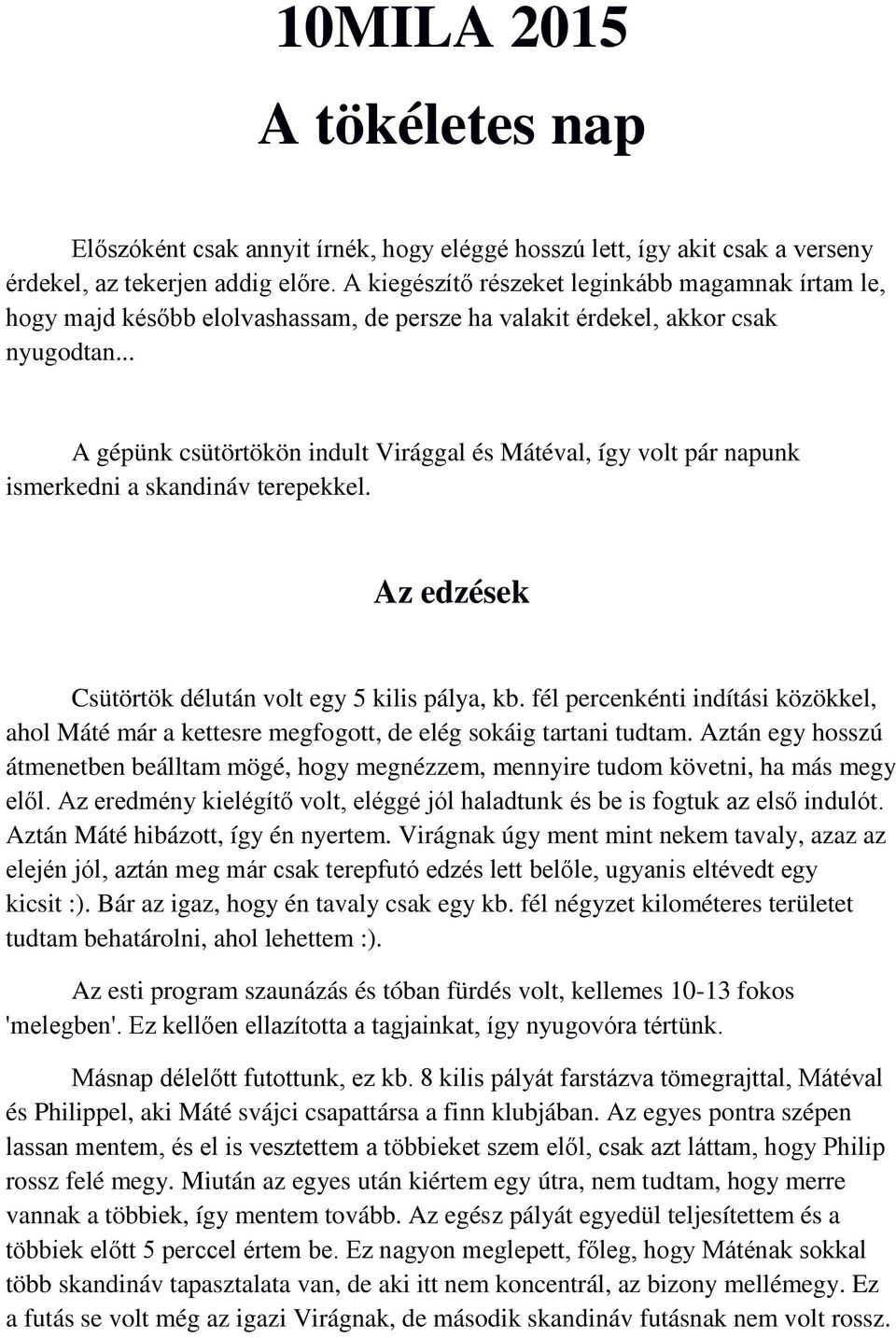 .. A gépünk csütörtökön indult Virággal és Mátéval, így volt pár napunk ismerkedni a skandináv terepekkel. Az edzések Csütörtök délután volt egy 5 kilis pálya, kb.