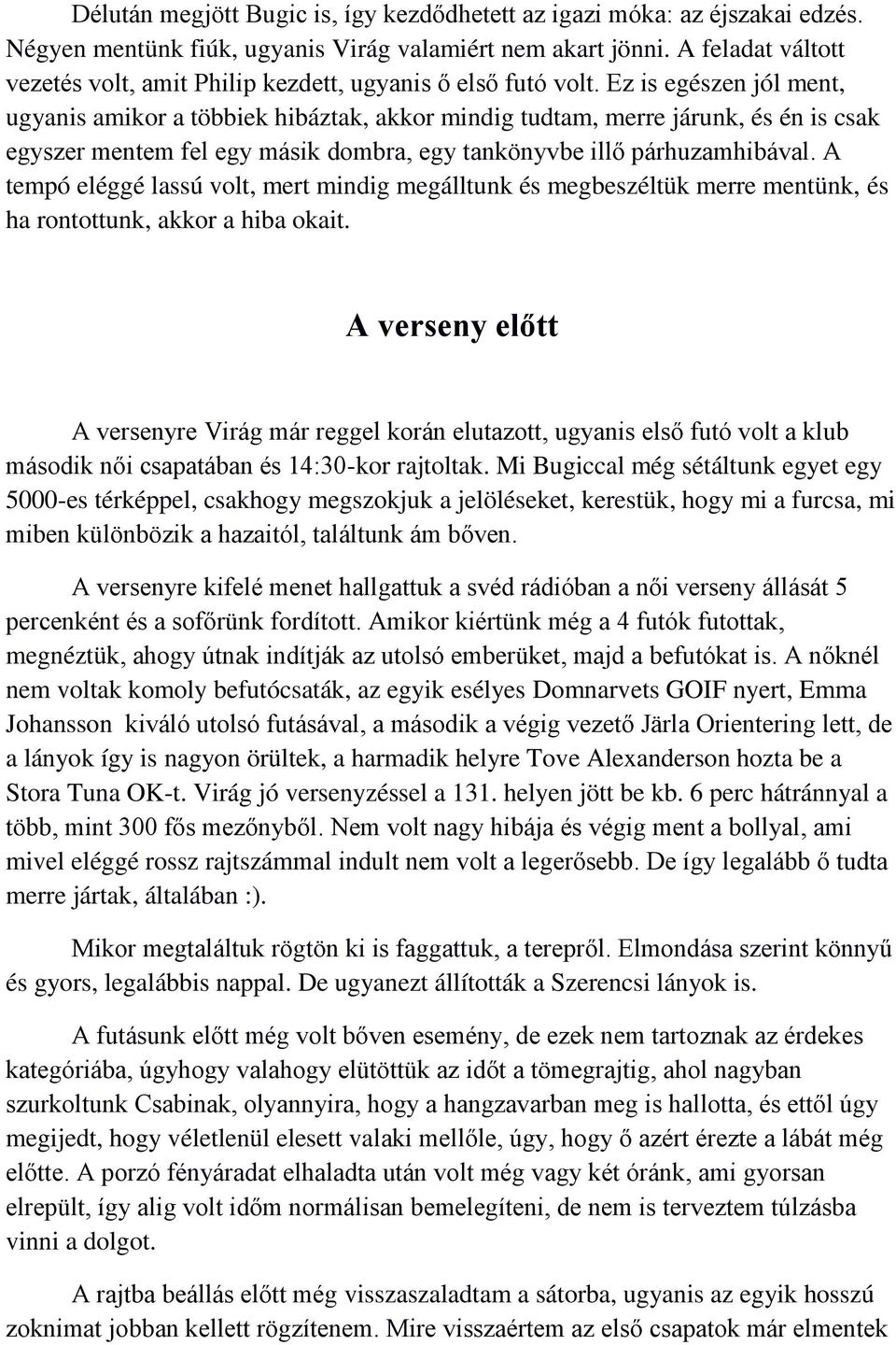 Ez is egészen jól ment, ugyanis amikor a többiek hibáztak, akkor mindig tudtam, merre járunk, és én is csak egyszer mentem fel egy másik dombra, egy tankönyvbe illő párhuzamhibával.