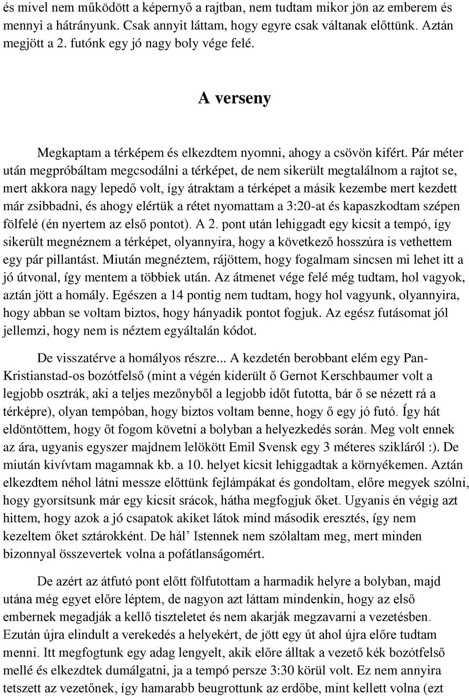 Pár méter után megpróbáltam megcsodálni a térképet, de nem sikerült megtalálnom a rajtot se, mert akkora nagy lepedő volt, így átraktam a térképet a másik kezembe mert kezdett már zsibbadni, és ahogy