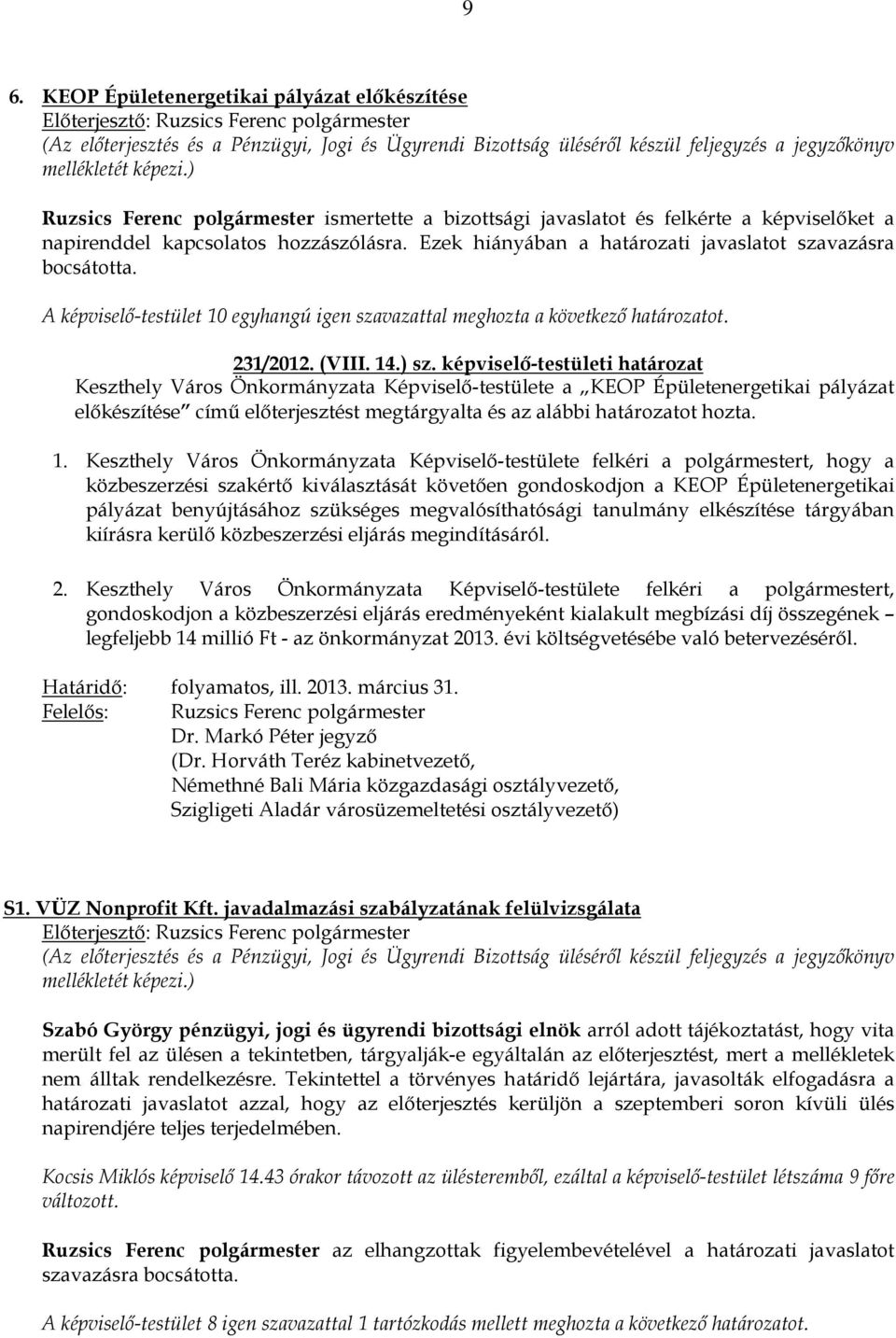 képviselı-testületi határozat Keszthely Város Önkormányzata Képviselı-testülete a KEOP Épületenergetikai pályázat elıkészítése címő elıterjesztést megtárgyalta és az alábbi határozatot hozta. 1.