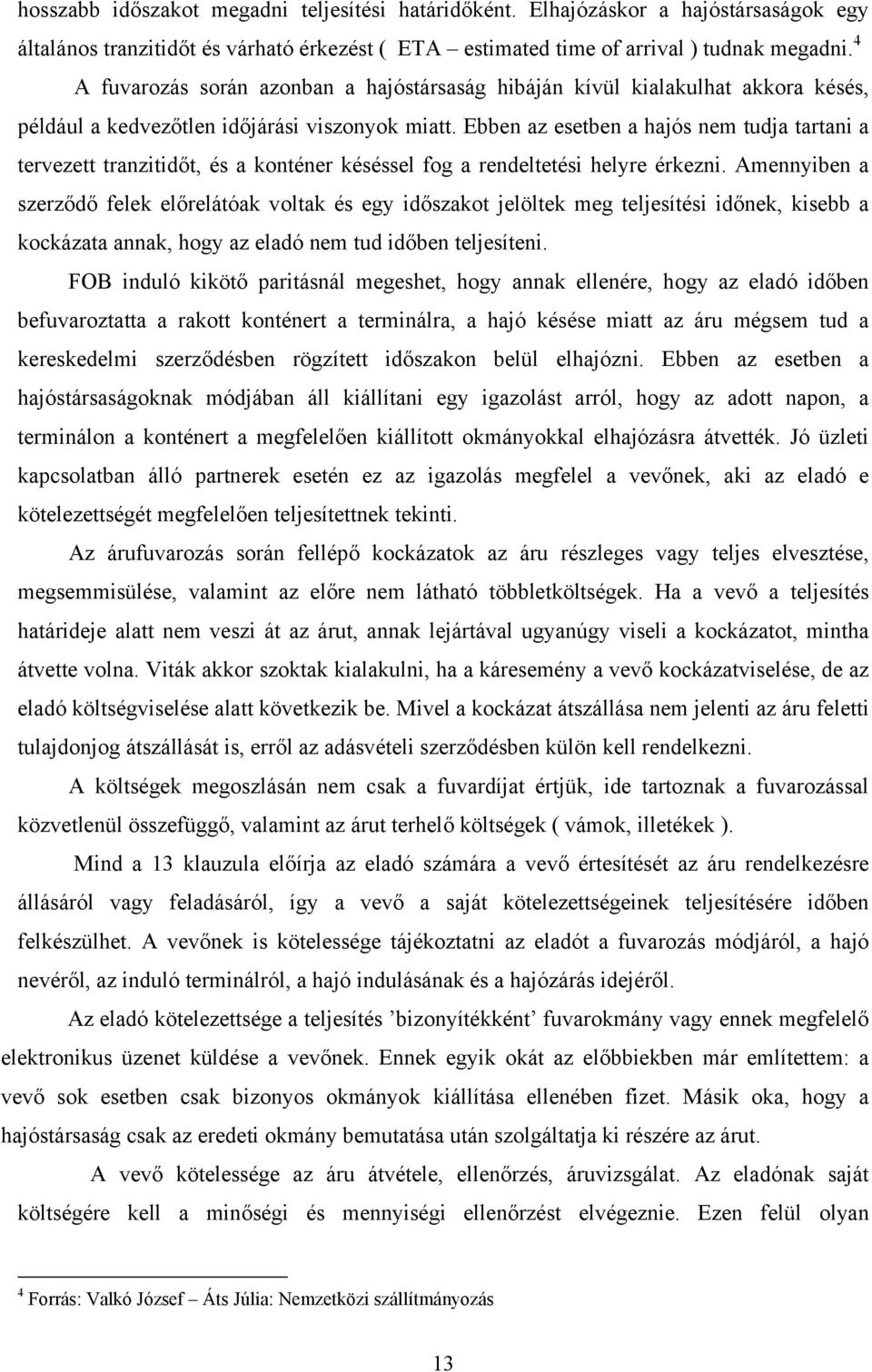 Ebben az esetben a hajós nem tudja tartani a tervezett tranzitidőt, és a konténer késéssel fog a rendeltetési helyre érkezni.