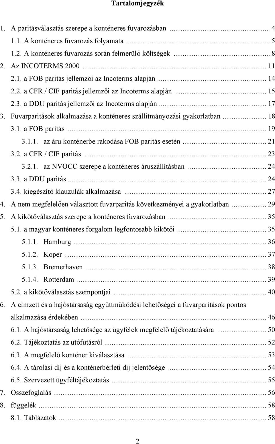 Fuvarparitások alkalmazása a konténeres szállítmányozási gyakorlatban... 18 3.1. a FOB paritás... 19 3.1.1. az áru konténerbe rakodása FOB paritás esetén... 21 3.2. a CFR / CIF paritás... 23 3.2.1. az NVOCC szerepe a konténeres áruszállításban.