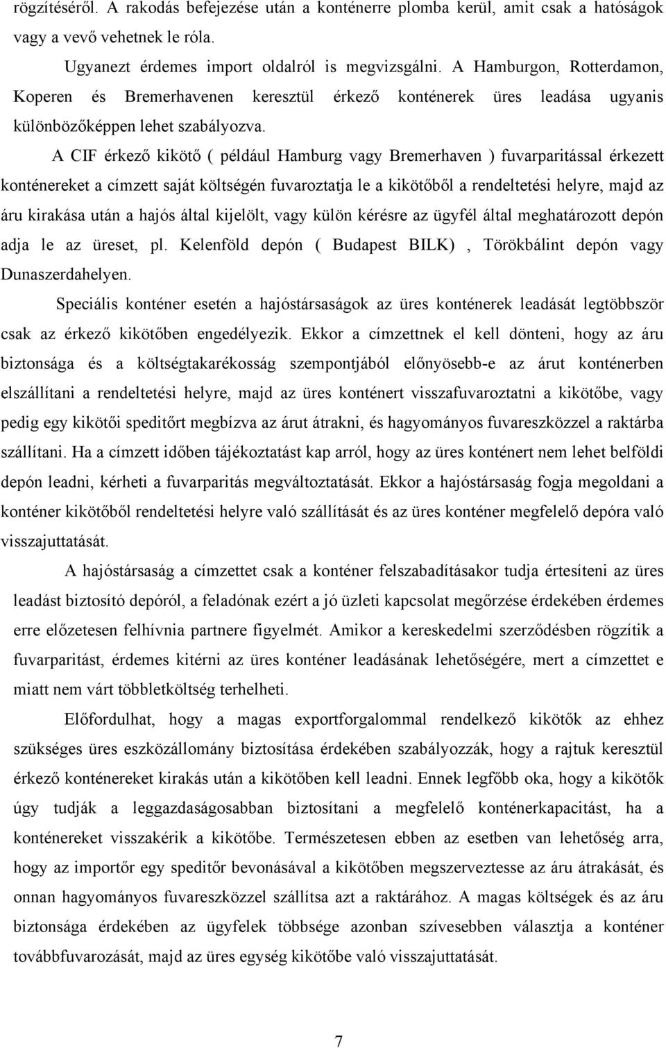 A CIF érkező kikötő ( például Hamburg vagy Bremerhaven ) fuvarparitással érkezett konténereket a címzett saját költségén fuvaroztatja le a kikötőből a rendeltetési helyre, majd az áru kirakása után a