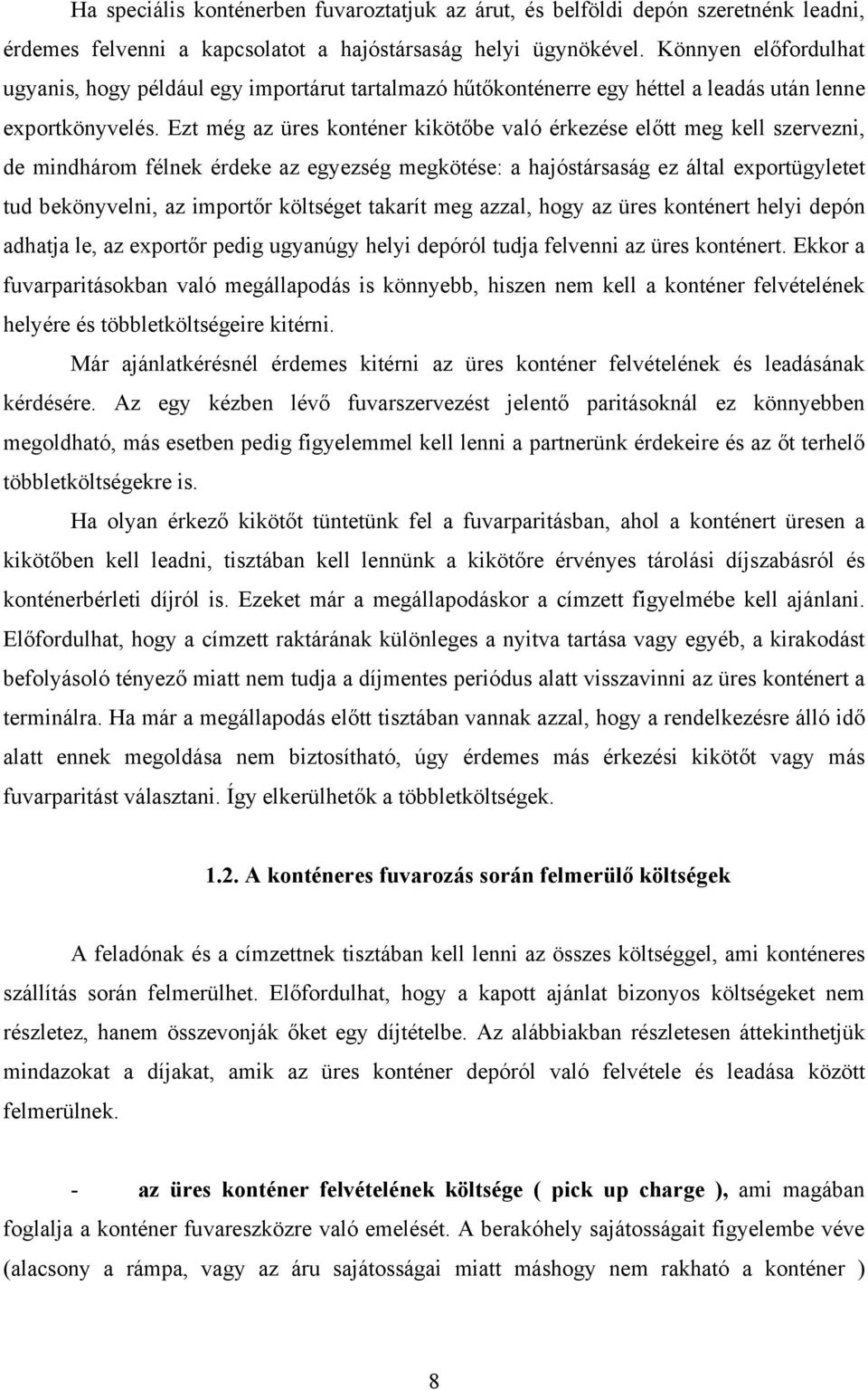 Ezt még az üres konténer kikötőbe való érkezése előtt meg kell szervezni, de mindhárom félnek érdeke az egyezség megkötése: a hajóstársaság ez által exportügyletet tud bekönyvelni, az importőr