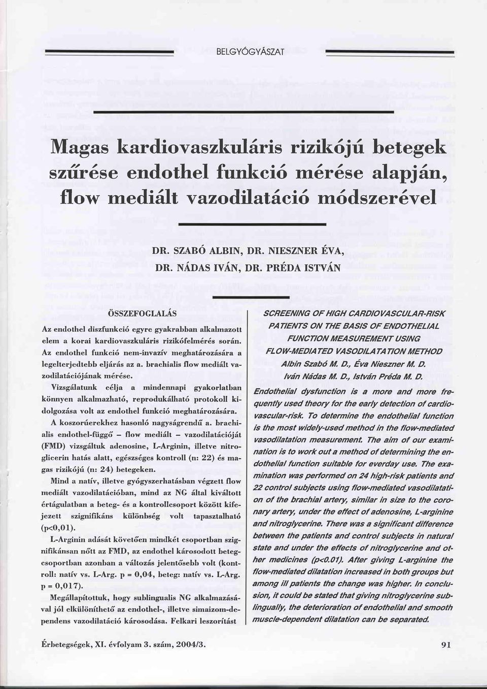 Az endothel firrkci6 nem-invazfv meghatärozdsära a legelterjedtebb eljäräs az a. brachialis flow mediält vazotlilatäci6jänak m6r6se.