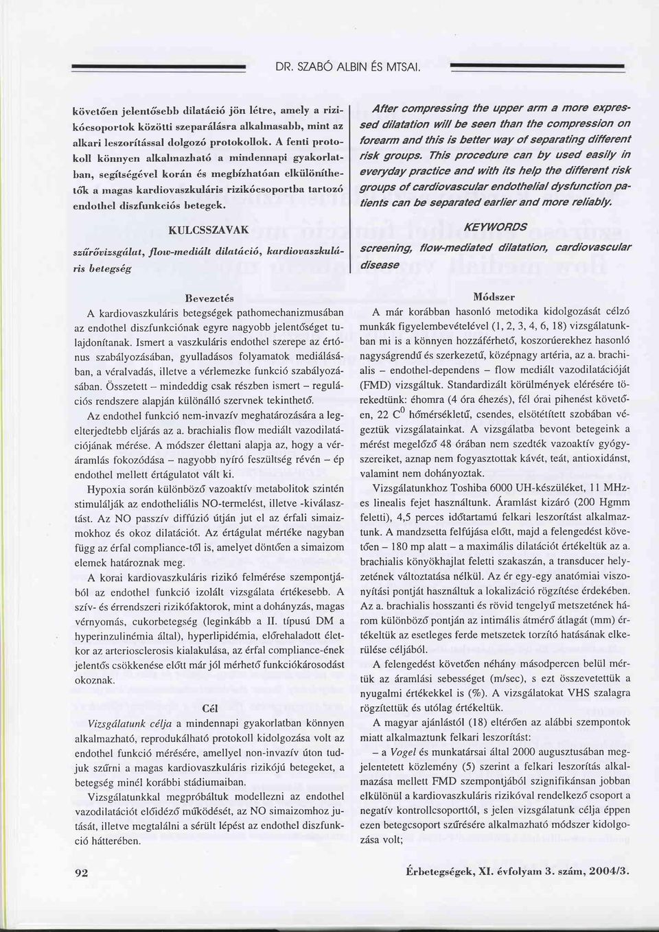 KULCSSZAYAK s zär 6a iz s g äiu t, fl ou-rne diäit dila t ä c i 6 o ka rdioa a s zkulä - ris betegsog After compressmg the upper arm a more expres' sed dilatation will be seen than the compressrbn on
