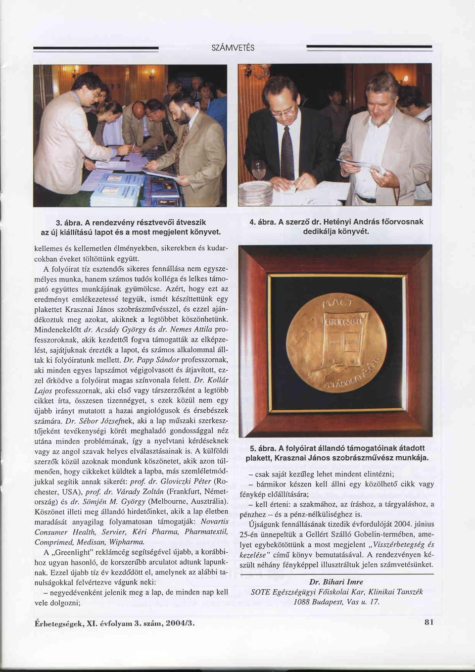 Azört, hogy ezt az eredm6nyt eml6kezetess6 tegyük, ism6t k6szittettünk egy plakettet Krasznai Jdnos szobräszmüv6sszel, ezzel ajänd6koztuk meg azokat, akiknek a legtöbbet köszönhetünk.