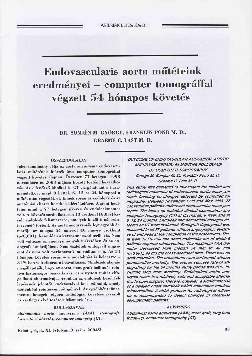 örr"t".tt 77 betegen l99b novembere 6s 2OO3 mäjusa között törtdnt beavatkozäs. Az ellen6rz6 klinikai 6s CT-vizsgdlatokat a hazamenetelkoro majd 8 h6ttel, 6, 12 6,s 24 h6nappal a mfitilt üänv6gezt6.