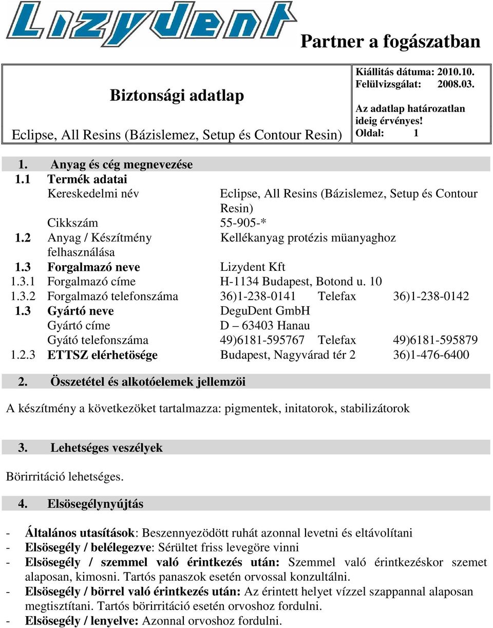 3 Forgalmazó neve Lizydent Kft 1.3.1 Forgalmazó címe H-1134 Budapest, Botond u. 10 1.3.2 Forgalmazó telefonszáma 36)1-238-0141 Telefax 36)1-238-0142 1.