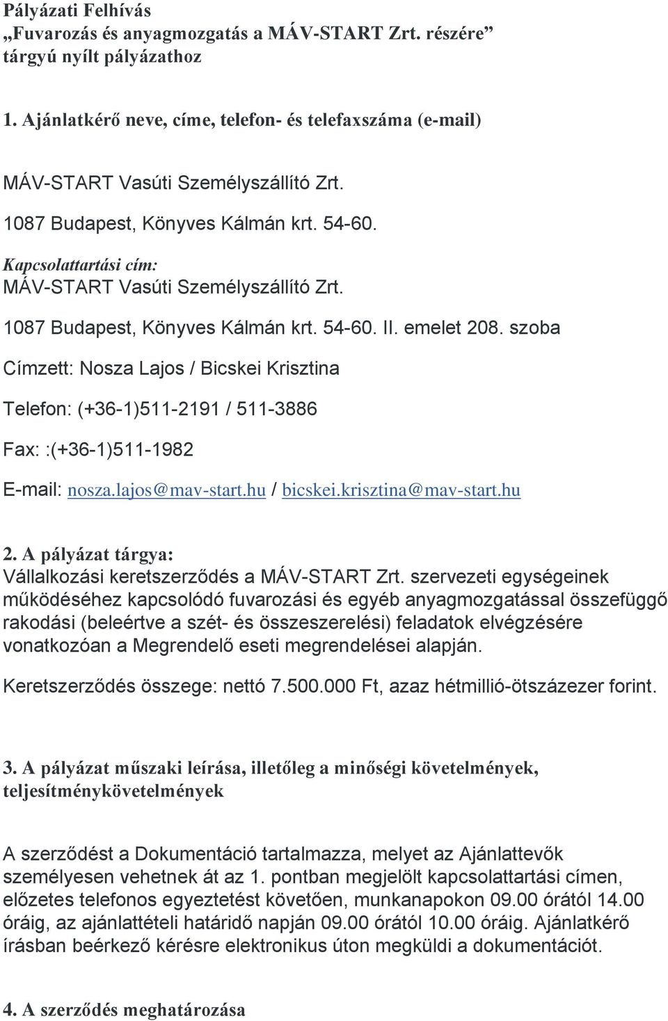 szoba Címzett: Nosza Lajos / Bicskei Krisztina Telefon: (+36-1)511-2191 / 511-3886 Fax: :(+36-1)511-1982 E-mail: nosza.lajos@mav-start.hu / bicskei.krisztina@mav-start.hu 2.