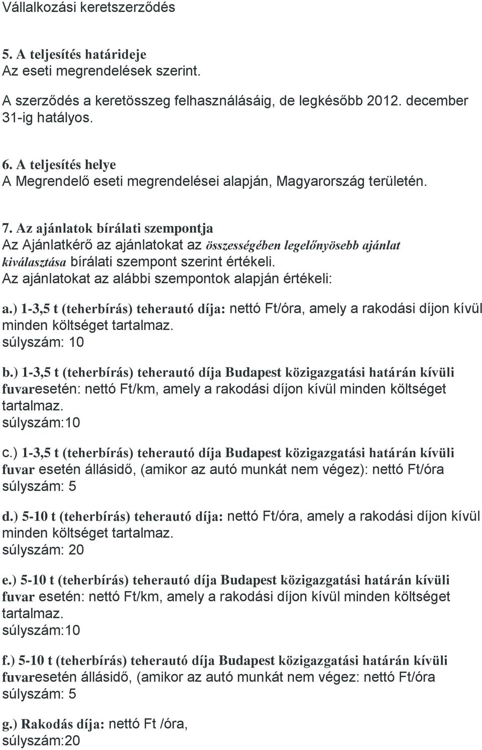 Az ajánlatok bírálati szempontja Az Ajánlatkérő az ajánlatokat az összességében legelőnyösebb ajánlat kiválasztása bírálati szempont szerint értékeli.