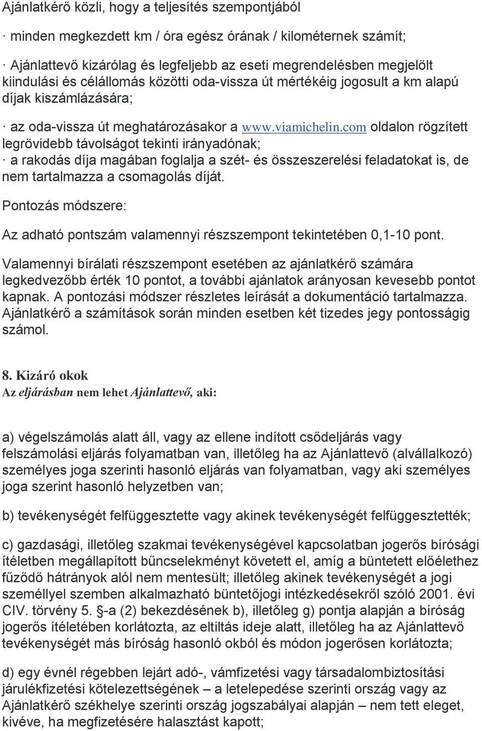 com oldalon rögzített legrövidebb távolságot tekinti irányadónak; a rakodás díja magában foglalja a szét- és összeszerelési feladatokat is, de nem tartalmazza a csomagolás díját.