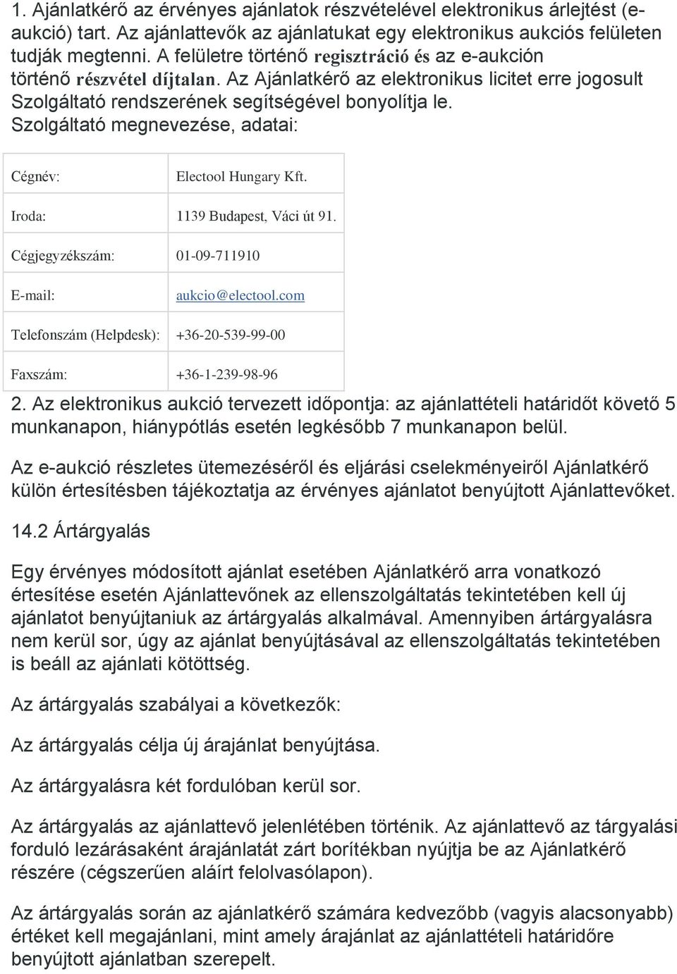 Szolgáltató megnevezése, adatai: Cégnév: Electool Hungary Kft. Iroda: 1139 Budapest, Váci út 91. Cégjegyzékszám: 01-09-711910 E-mail: aukcio@electool.