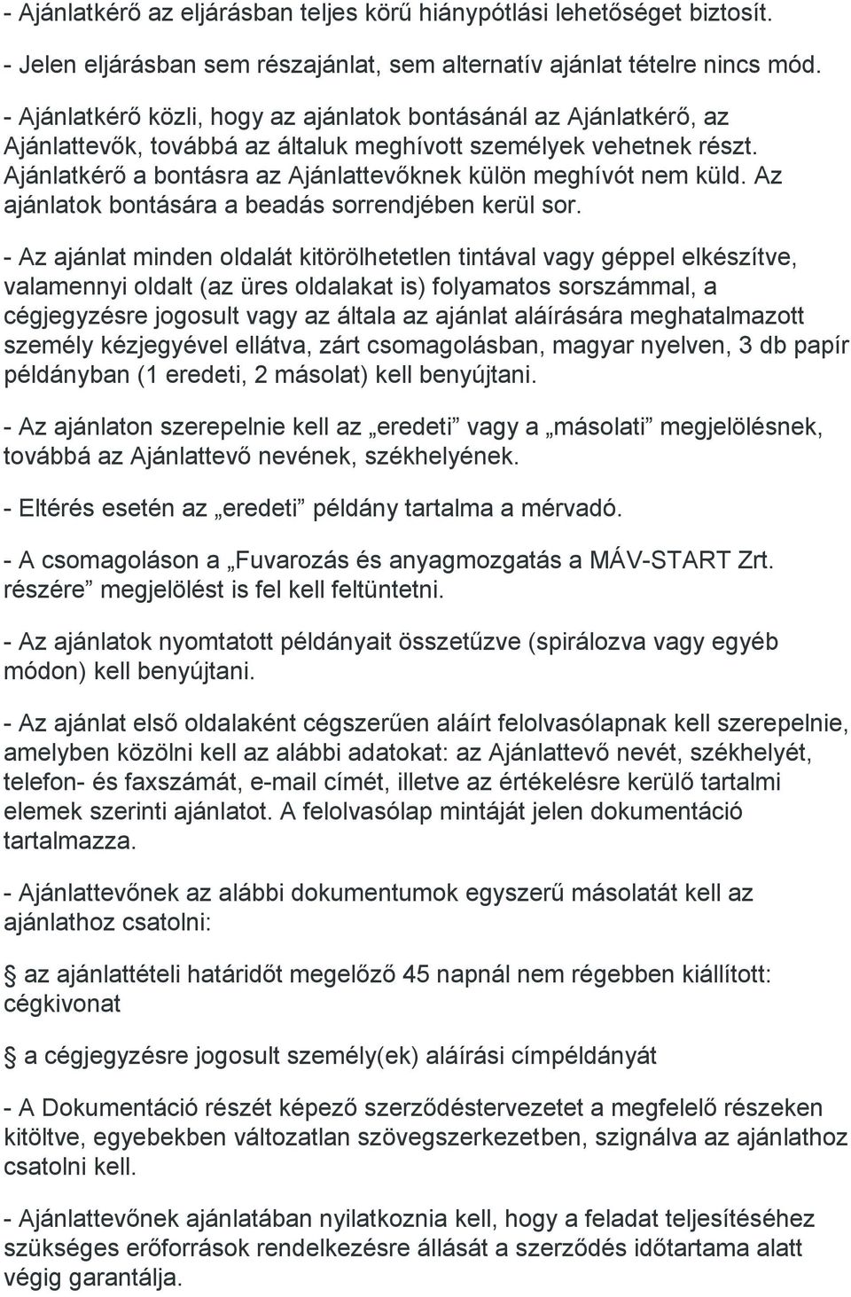 Ajánlatkérő a bontásra az Ajánlattevőknek külön meghívót nem küld. Az ajánlatok bontására a beadás sorrendjében kerül sor.