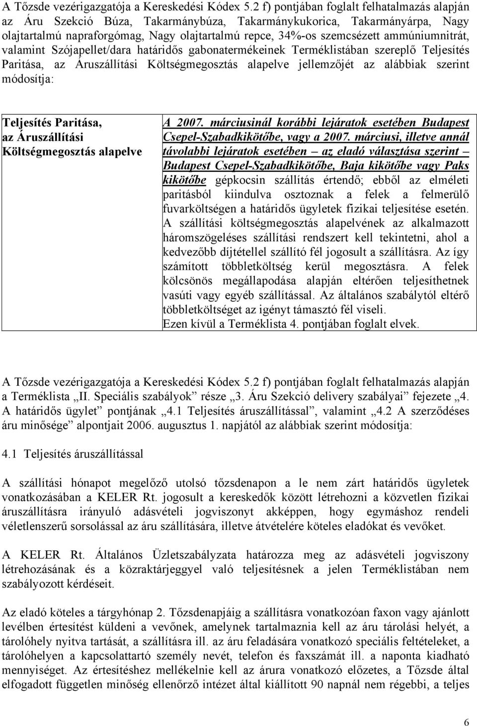 ammúniumnitrát, valamint Szójapellet/dara határidős gabonatermékeinek Terméklistában szereplő Teljesítés Paritása, az Áruszállítási Költségmegosztás alapelve jellemzőjét az alábbiak szerint