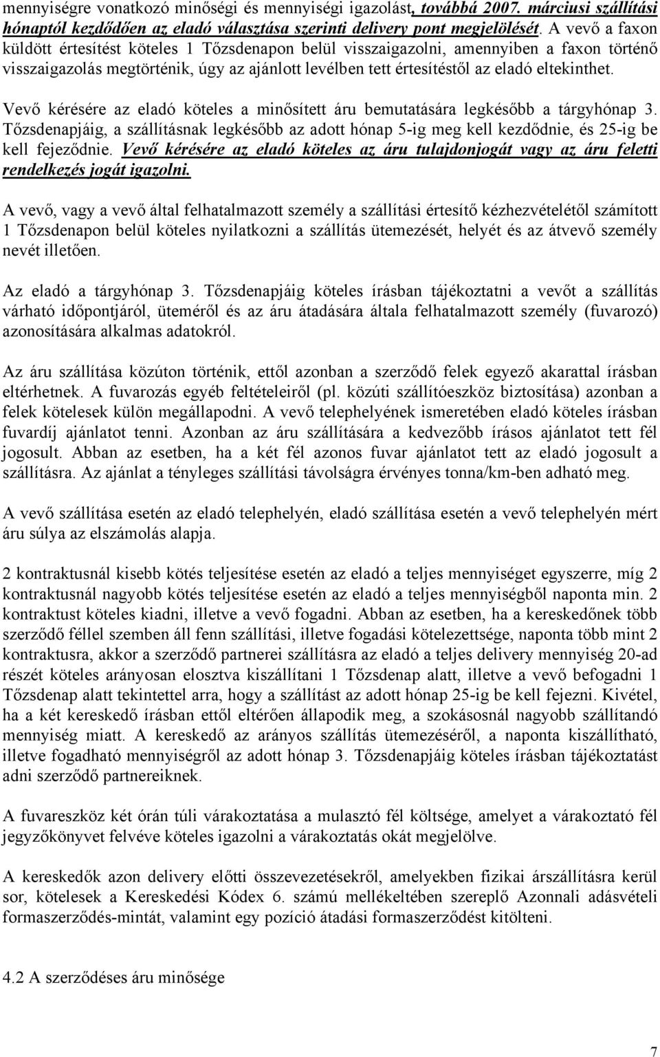 Vevő kérésére az eladó köteles a minősített áru bemutatására legkésőbb a tárgyhónap 3. Tőzsdenapjáig, a szállításnak legkésőbb az adott hónap 5-ig meg kell kezdődnie, és 25-ig be kell fejeződnie.