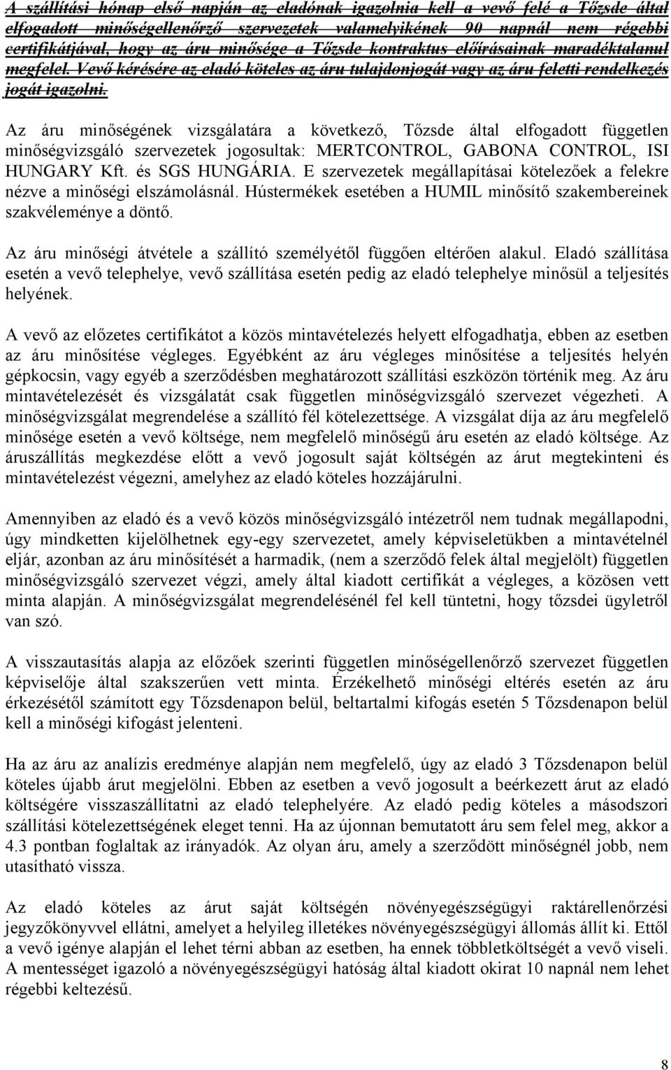 Az áru minőségének vizsgálatára a következő, Tőzsde által elfogadott független minőségvizsgáló szervezetek jogosultak: MERTCONTROL, GABONA CONTROL, ISI HUNGARY Kft. és SGS HUNGÁRIA.