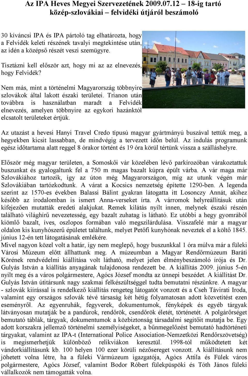 szemügyre. Tisztázni kell először azt, hogy mi az az elnevezés, hogy Felvidék? Nem más, mint a történelmi Magyarország többnyire szlovákok által lakott északi területei.