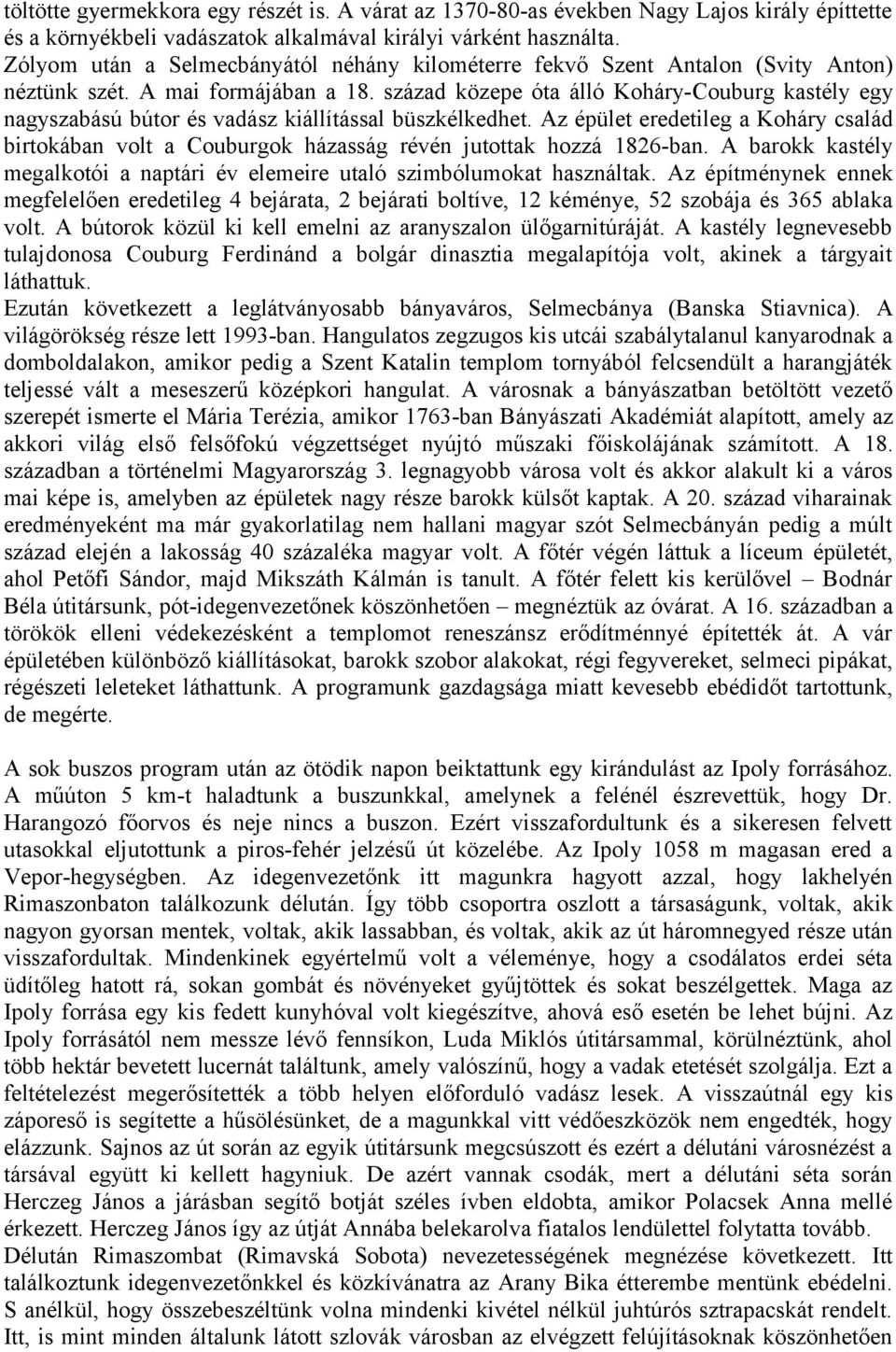 század közepe óta álló Koháry-Couburg kastély egy nagyszabású bútor és vadász kiállítással büszkélkedhet.