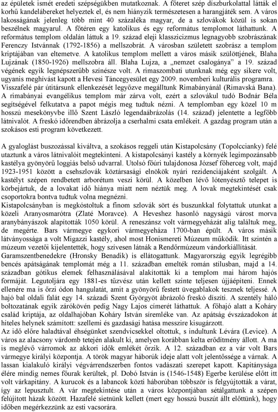 A református templom oldalán láttuk a 19. század eleji klasszicizmus legnagyobb szobrászának Ferenczy Istvánnak (1792-1856) a mellszobrát.