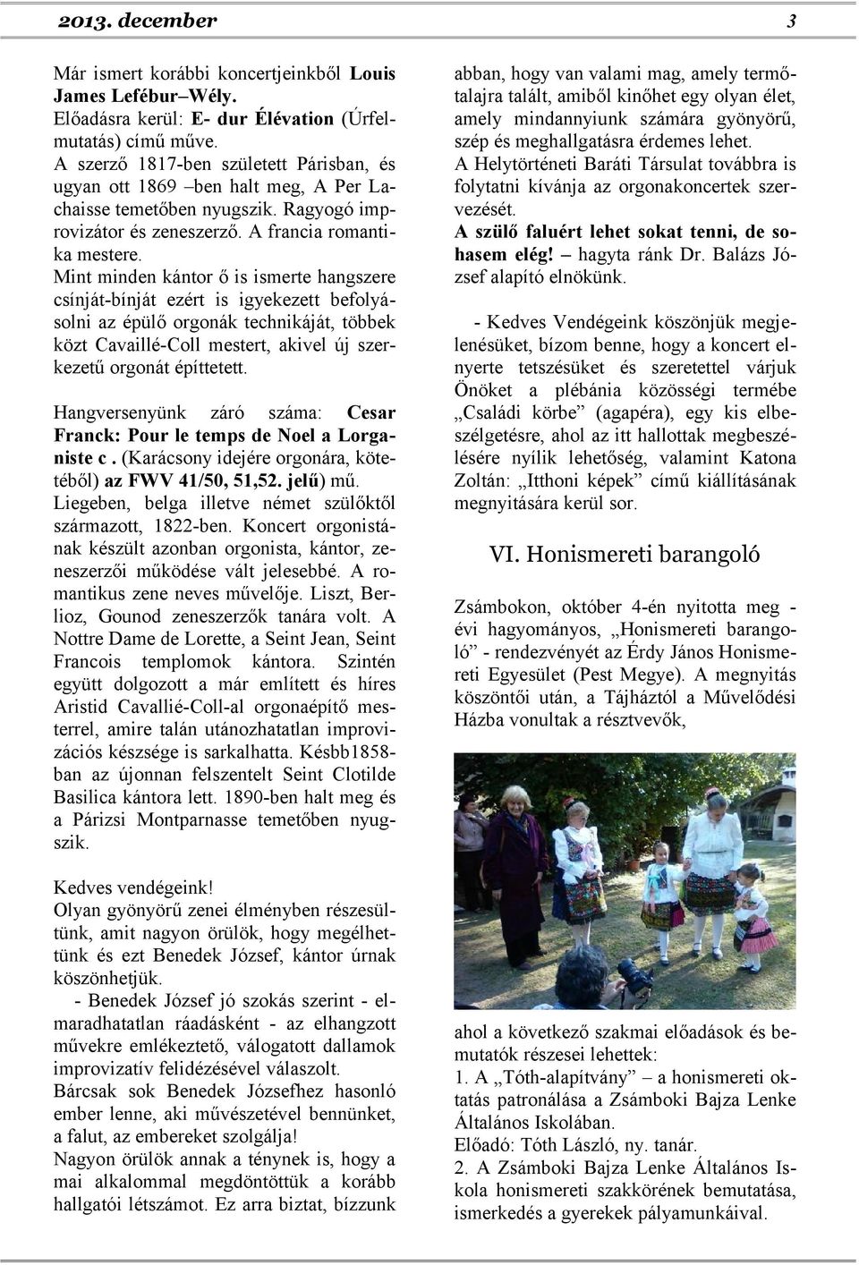 Mint minden kántor ő is ismerte hangszere csínját-bínját ezért is igyekezett befolyásolni az épülő orgonák technikáját, többek közt Cavaillé-Coll mestert, akivel új szerkezetű orgonát építtetett.