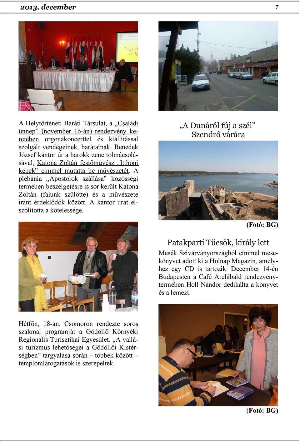 A plébánia Apostolok szállása közösségi termében beszélgetésre is sor került Katona Zoltán (falunk szülötte) és a művészete iránt érdeklődők között. A kántor urat elszólította a kötelessége.
