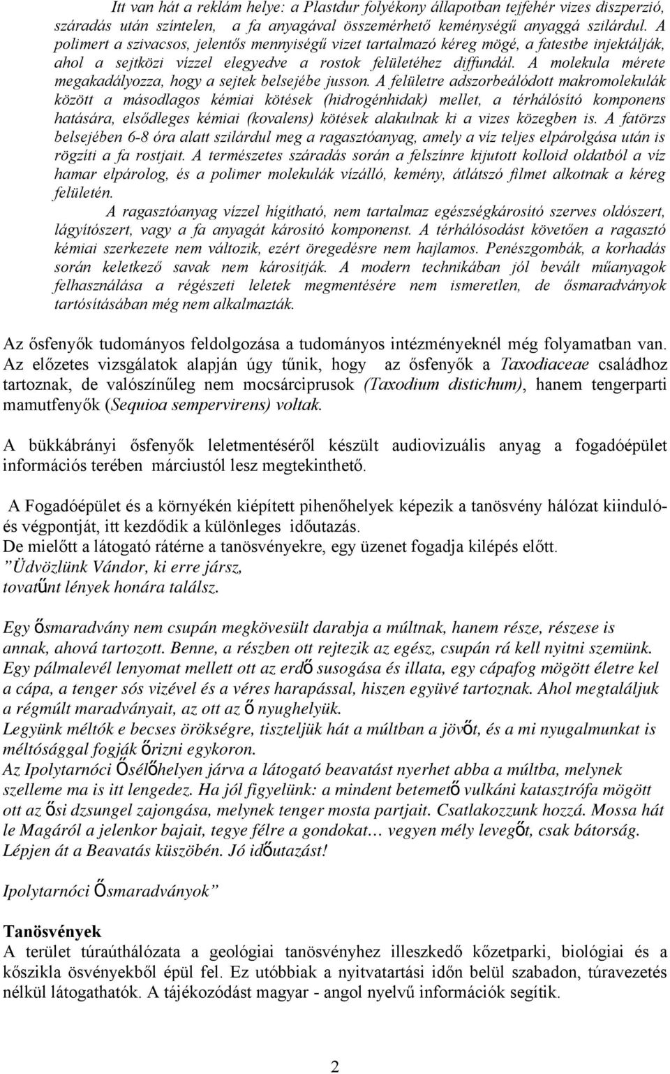 A molekula mérete megakadályozza, hogy a sejtek belsejébe jusson.
