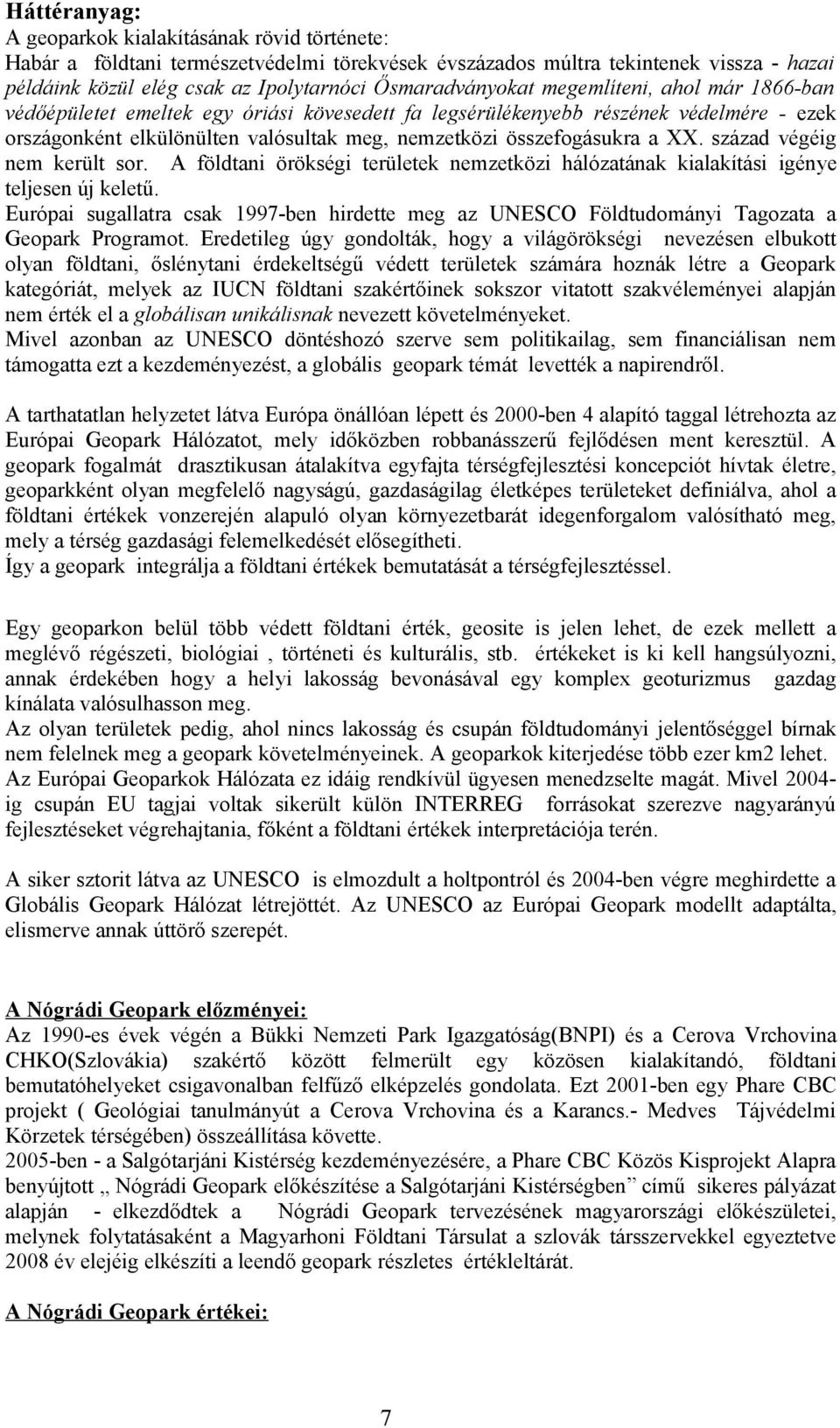 összefogásukra a XX. század végéig nem került sor. A földtani örökségi területek nemzetközi hálózatának kialakítási igénye teljesen új keletű.