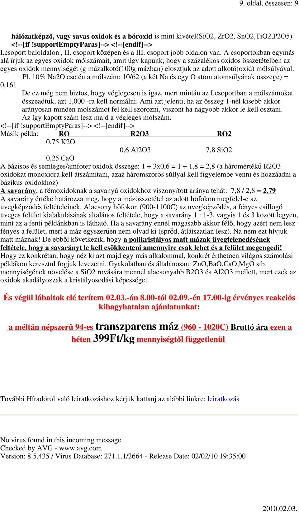 alkotó(oxid) mólsúlyával. Pl. 10% Na2O esetén a mólszám: 10/62 (a két Na és egy O atom atomsúlyának összege) = 0,161 De ez még nem biztos, hogy véglegesen is igaz, mert miután az I.