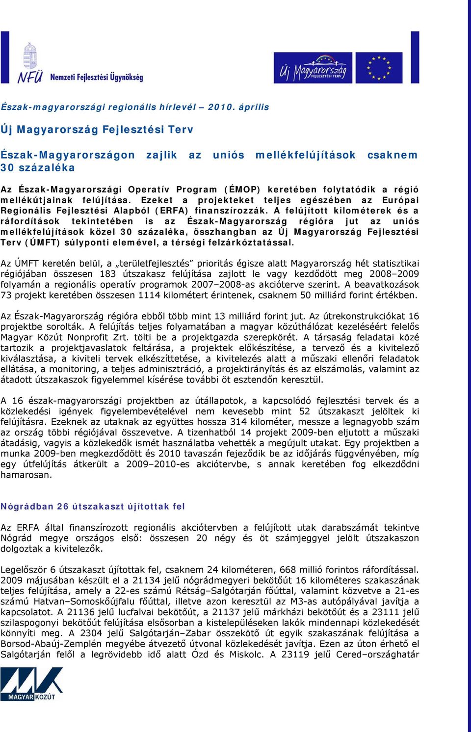 mellékútjainak felújítása. Ezeket a projekteket teljes egészében az Európai Regionális Fejlesztési Alapból (ERFA) finanszírozzák.