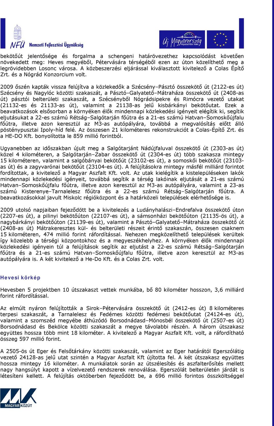 2009 őszén kapták vissza felújítva a közlekedők a Szécsény Pásztó összekötő út (2122-es út) Szécsény és Nagylóc közötti szakaszát, a Pásztó Galyatető Mátraháza összekötő út (2408-as út) pásztói