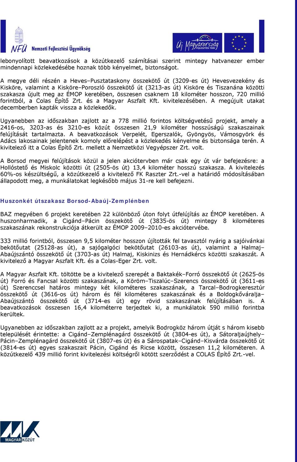 ÉMOP keretében, összesen csaknem 18 kilométer hosszon, 720 millió forintból, a Colas Építő Zrt. és a Magyar Aszfalt Kft. kivitelezésében. A megújult utakat decemberben kapták vissza a közlekedők.