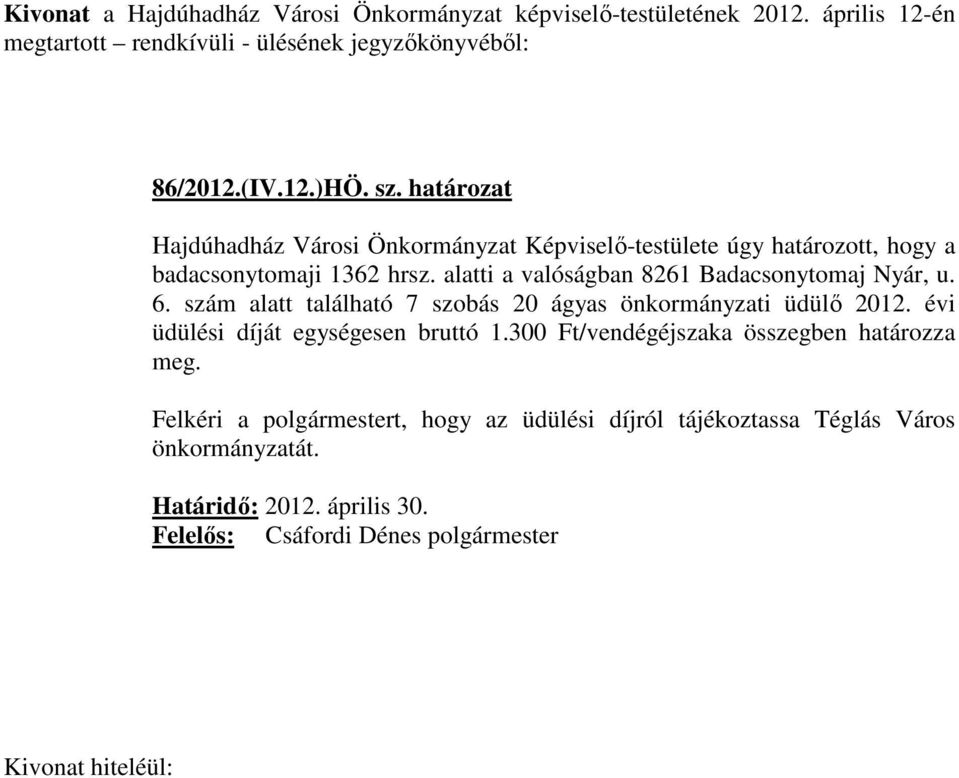 6. szám alatt található 7 szobás 20 ágyas önkormányzati üdülő 2012. évi üdülési díját egységesen bruttó 1.300 Ft/vendégéjszaka összegben határozza meg.