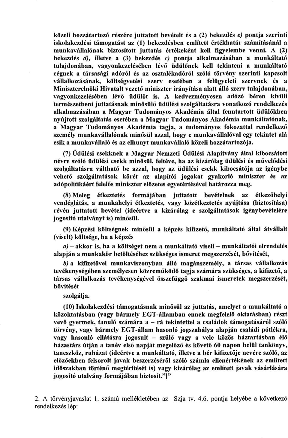 A (2 ) bekezdés d), illetve a (3) bekezdés c) pontja alkalmazásában a munkáltató tulajdonában, vagyonkezelésében lévő üdülőnek kell tekinteni a munkáltató cégnek a társasági adóról és az