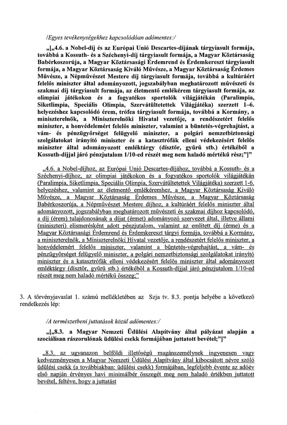 és Érdemkereszt tárgyiasul t formája, a Magyar Köztársaság Kiváló Művésze, a Magyar Köztársaság Erdeme s Művésze, a Népművészet Mestere díj tárgyiasult formája, továbbá a kultúráér t felel ős