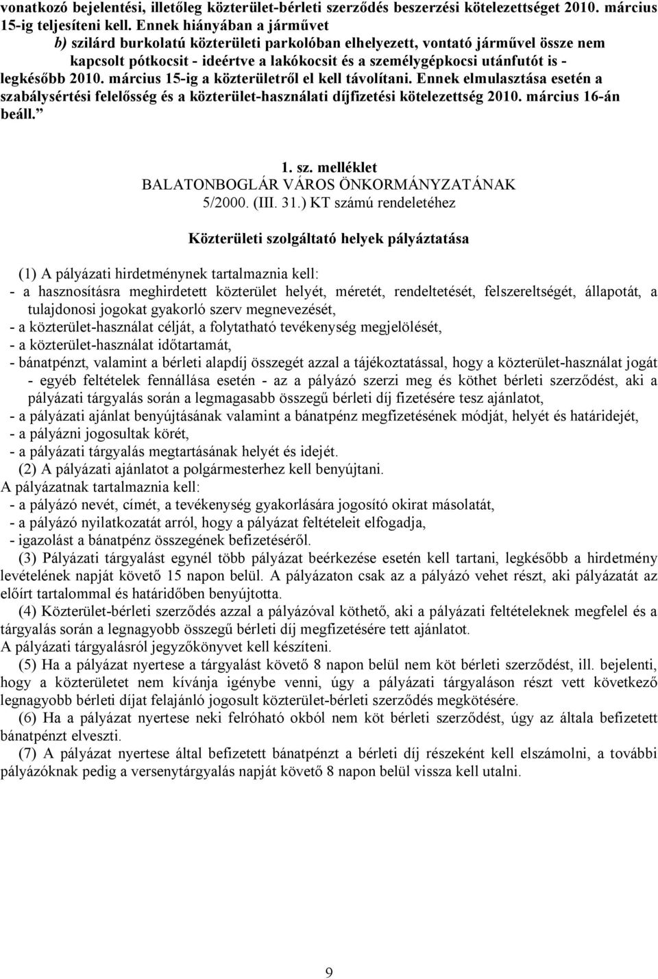 2010. március 15-ig a közterületről el kell távolítani. Ennek elmulasztása esetén a szabálysértési felelősség és a közterület-használati díjfizetési kötelezettség 2010. március 16-án beáll. 1. sz. melléklet BALATONBOGLÁR VÁROS ÖNKORMÁNYZATÁNAK 5/2000.