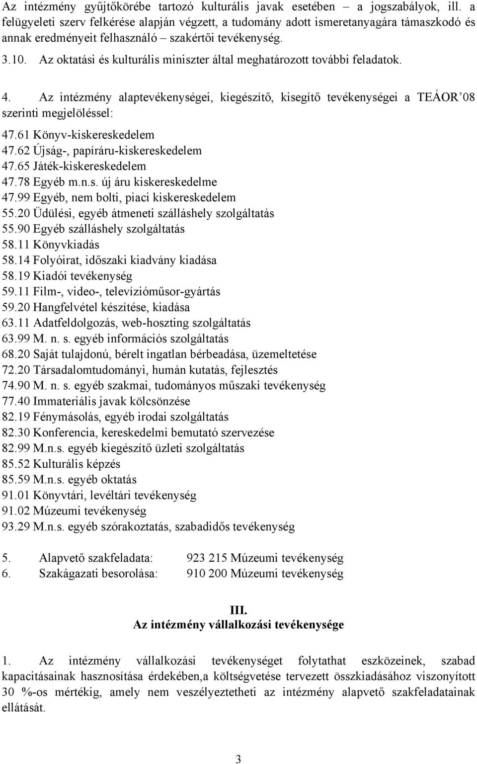 Az oktatási és kulturális miniszter által meghatározott további feladatok. 4. Az intézmény alaptevékenységei, kiegészítő, kisegítő tevékenységei a TEÁOR 08 szerinti megjelöléssel: 47.