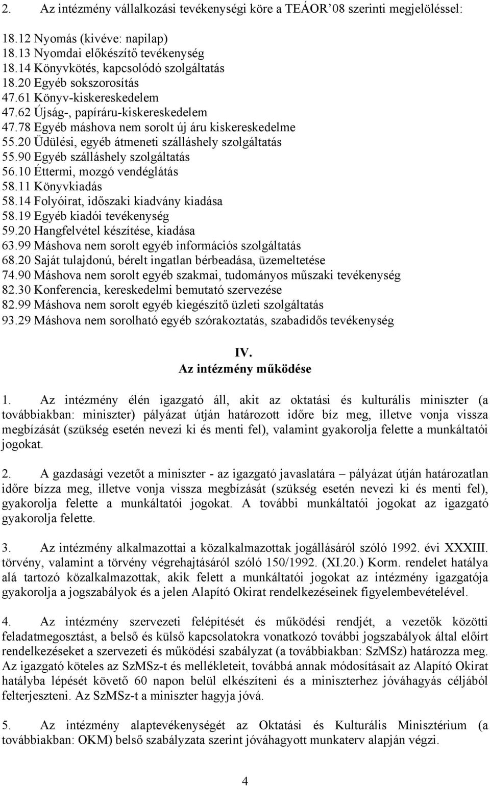 20 Üdülési, egyéb átmeneti szálláshely szolgáltatás 55.90 Egyéb szálláshely szolgáltatás 56.10 Éttermi, mozgó vendéglátás 58.11 Könyvkiadás 58.14 Folyóirat, időszaki kiadvány kiadása 58.